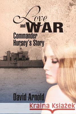 Love and War: Commander Hursey's Story Arnold, David 9781618976727 Strategic Book Publishing