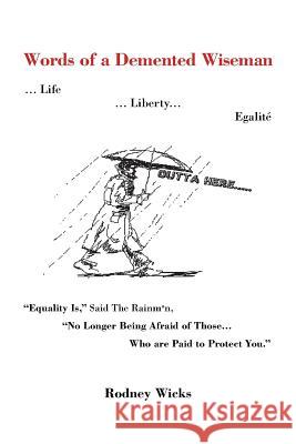 Words of a DeMented Wiseman: ... Life ... Liberty... Egalite Equality Is, Said the Rainman, No Longer Being Afraid of Those ...Who Are Paid to P Rodney Wicks 9781618976987 Strategic Book Publishing