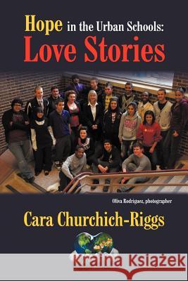 Hope in the Urban Schools: Love Stories Cara Churchich-Riggs 9781618977229 Strategic Book Publishing