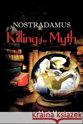 Nostradamus: Killing the Myth Professor of Economics Mark Harrison (University of Warwick) 9781618977854 Strategic Book Publishing
