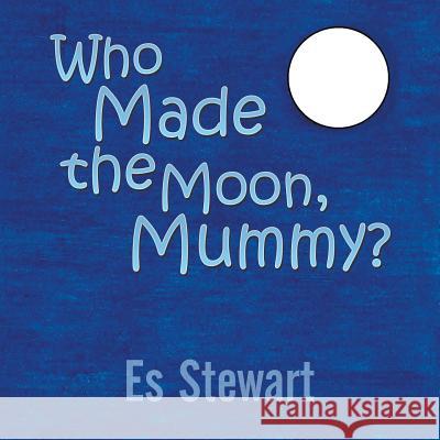 Who Made the Moon, Mummy? Es Stewart 9781618977991 Strategic Book Publishing