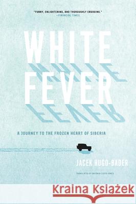 White Fever: A Journey to the Frozen Heart of Siberia Jacek Hugo-Bader 9781619020115 Counterpoint LLC