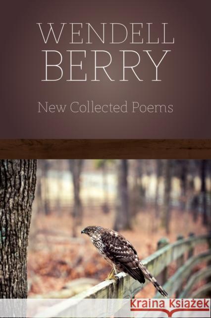New Collected Poems Wendell Berry 9781619021525 Counterpoint LLC