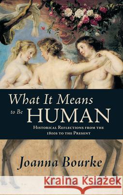 What It Means to be Human: Historical Reflections from the 1800s to the Present Joanna Bourke 9781619021679 Counterpoint