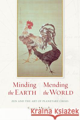 Minding the Earth, Mending the World: Zen and the Art of Planetary Crisis Susan Murphy 9781619023048