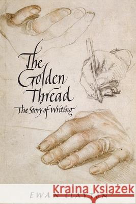 The Golden Thread: The Story of Writing Ewan Clayton 9781619024724 Counterpoint