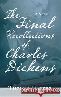 The Final Recollections of Charles Dickens Thomas Hauser 9781619025868 Counterpoint LLC