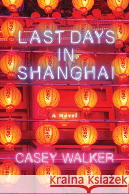 Last Days in Shanghai Casey Walker 9781619025905 Counterpoint LLC