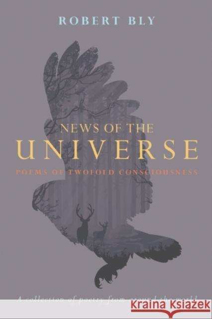 News of the Universe: Poems of Twofold Consciousness Robert Bly 9781619025929 Counterpoint LLC