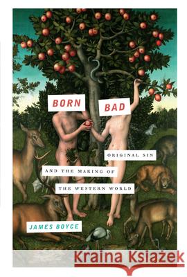 Born Bad: Original Sin and the Making of the Western World James Boyce 9781619027183 Counterpoint LLC