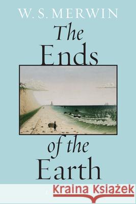 The Ends of the Earth: Essays W. S. Merwin 9781619027480 Counterpoint LLC