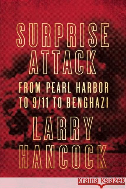 Surprise Attack: From Pearl Harbor to 9/11 to Benghazi Larry Hancock 9781619027954 Counterpoint LLC