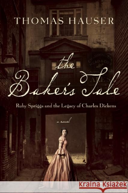 The Baker's Tale: Ruby Spriggs and the Legacy of Charles Dickens Thomas Hauser 9781619028296 Counterpoint LLC