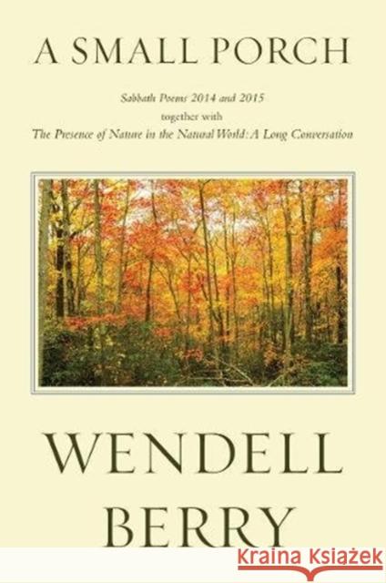 A Small Porch: Sabbath Poems 2014 and 2015 Wendell Berry 9781619029422 Counterpoint LLC