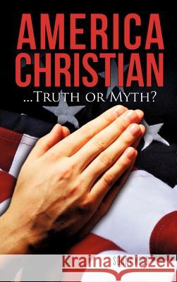 America Christian...Truth or Myth? Sonny Rios 9781619040748 Xulon Press