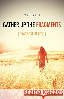 Gather Up The Fragments Hill, Cynthia 9781619042469