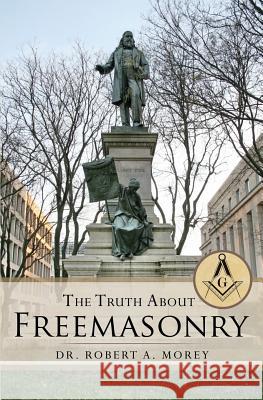 The Truth About Freemasonry Dr Robert A Morey, PH D 9781619042872