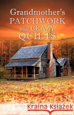 Grandmother's Patchwork and Crazy Quilts Sheror Caton Moore 9781619043862 Xulon Press