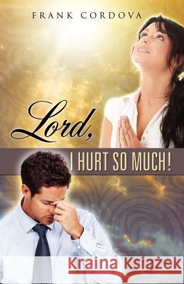 Lord, I Hurt So Much! Frank Cordova 9781619044173