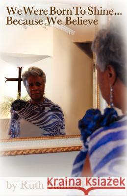 We Were Born To Shine... Ruth Stafford 9781619044197 Xulon Press