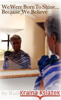 We Were Born To Shine... Ruth Stafford 9781619044203 Xulon Press