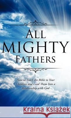 All Mighty Fathers Allen P Moulton 9781619044296 Xulon Press