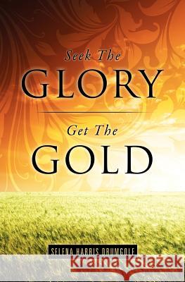 Seek The Glory, Get The Gold Selena Harris Drumgole 9781619044302