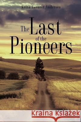 The Last of the Pioneers Keith Earnest Andersen 9781619045941 Xulon Press