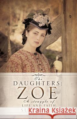 The Daughters: Zoe Sue White 9781619046009 Xulon Press