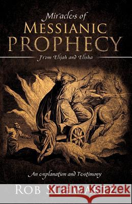 Miracles of Messianic Prophecy Rob Schwartz 9781619046139 Xulon Press