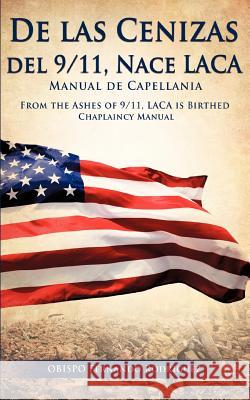 De las Cenizas de 9/11, Nace LACA Manual de Capellania Rodriguez, Obispo Fernando 9781619046160 Xulon Press