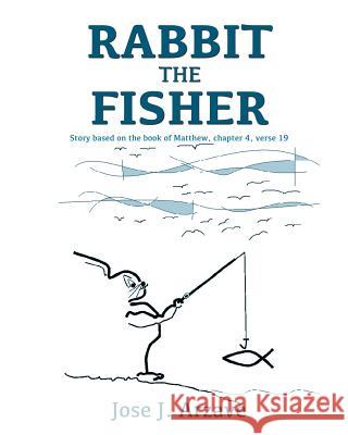 Rabbit the Fisher Jose J Arzave 9781619047600 Xulon Press