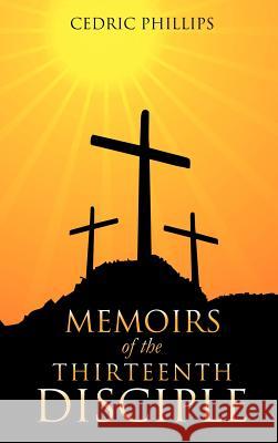 Memoirs of the Thirteenth Disciple Cedric Phillips 9781619047730