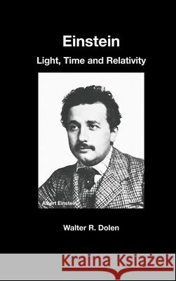 Einstein: Light, Time and Relativity Walter R. Dolen 9781619180321 Parisburg Publishing