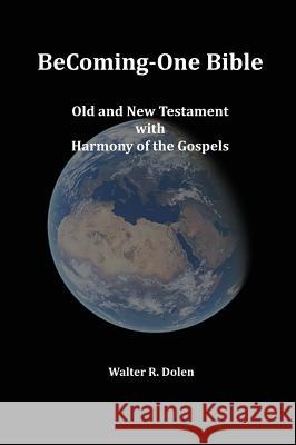 Becoming-One Bible (Old and New Testament) With Harmony of the Gospels Dolen, Walter R. 9781619180482 Becoming-One Publications