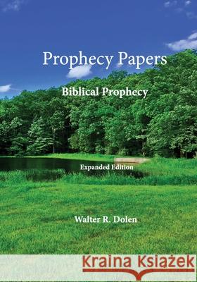 Prophecy Papers: Biblical Prophecy Walter R Dolen 9781619180499 Becoming-One Publications