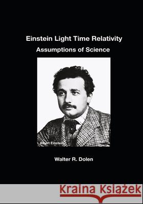 Einstein Light Time Relativity Walter R. Dolen 9781619180680 Parisburg Publishing