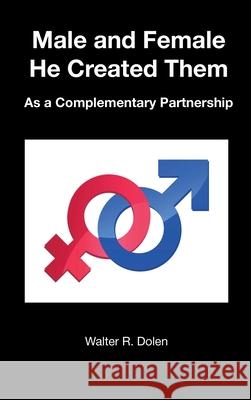 Male and Female He Created Them Walter R. Dolen 9781619180703 Parisburg Publishing