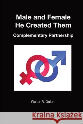 Male and Female He Created Them Walter R. Dolen 9781619180727 Parisburg Publishing