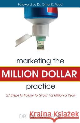 Marketing the Million Dollar Practice: 27 Steps to Follow to grow 1/2 Million a Year Williams, Bill 9781619200227 Segr Publishing LLC