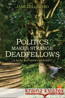 Politics Makes Strange Deadfellows Jane Dilucchio 9781619294660 Flashpoint Publications