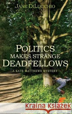 Politics Makes Strange Deadfellows Jane Dilucchio 9781619294684 Flashpoint Publications