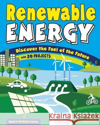 Renewable Energy: Discover the Fuel of the Future with 20 Projects Joshua Sneideman Erin Twamley Heather Jane Brinesh 9781619303607 Nomad Press (VT)
