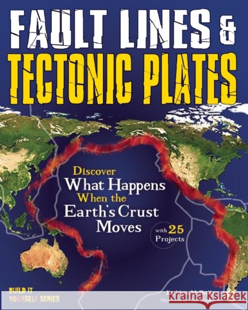Fault Lines & Tectonic Plates: Discover What Happens When the Earth's Crust Moves with 25 Projects Kathleen M. Reilly Chad Thompson 9781619304659 Nomad Press (VT)