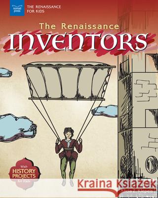 The Renaissance Inventors: With History Projects for Kids Alicia Z. Klepeis 9781619306851 Nomad Press (VT)