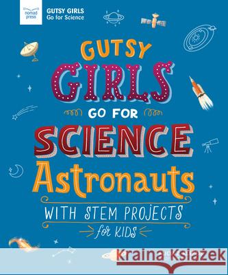 Gutsy Girls Go for Science: Astronauts: With STEM Projects for Kids Klepeis, Alicia 9781619307810 Nomad Press (VT)