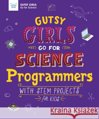 Gutsy Girls Go for Science: Programmers: With STEM Projects for Kids Bush Gibson, Karen 9781619307896 Nomad Press (VT)