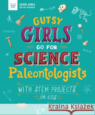 Gutsy Girls Go for Science: Paleontologists: With STEM Projects for Kids Bush Gibson, Karen 9781619307902 Nomad Press (VT)