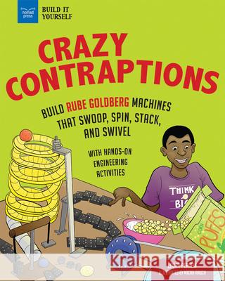 Crazy Contraptions: Build Machines That Swoop, Spin, Stack, and Swivel: With Engineering Activities for Kids Laura Perdew Micah Rauch 9781619308268