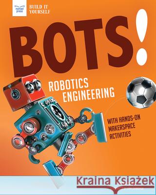 Bots! Robotics Engineering: With Makerspace Activities for Kids Kathy Ceceri Lena Chandhok 9781619308305 Nomad Press (VT)